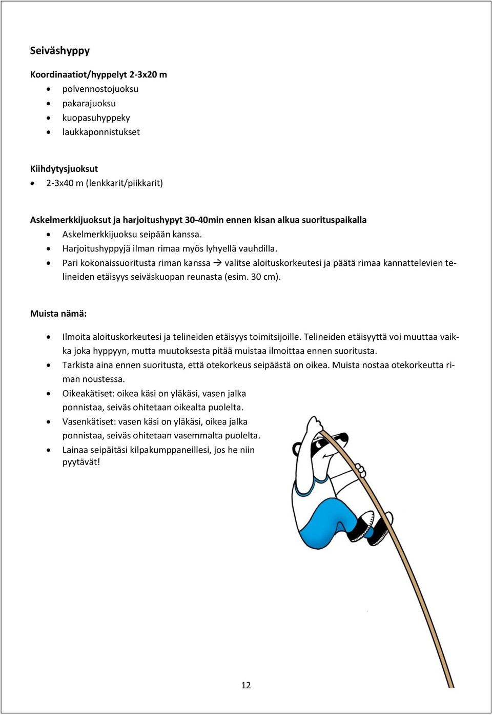 Pari kokonaissuoritusta riman kanssa valitse aloituskorkeutesi ja päätä rimaa kannattelevien telineiden etäisyys seiväskuopan reunasta (esim. 30 cm).