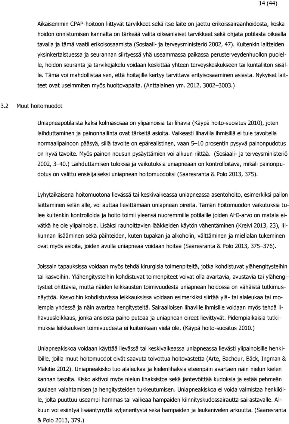 Kuitenkin laitteiden yksinkertaistuessa ja seurannan siirtyessä yhä useammassa paikassa perusterveydenhuollon puolelle, hoidon seuranta ja tarvikejakelu voidaan keskittää yhteen terveyskeskukseen tai
