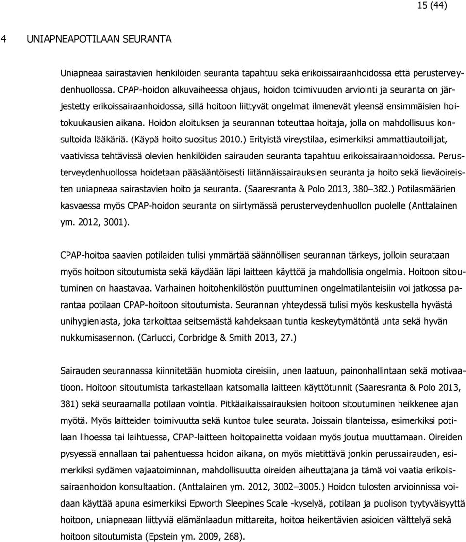 aikana. Hoidon aloituksen ja seurannan toteuttaa hoitaja, jolla on mahdollisuus konsultoida lääkäriä. (Käypä hoito suositus 2010.