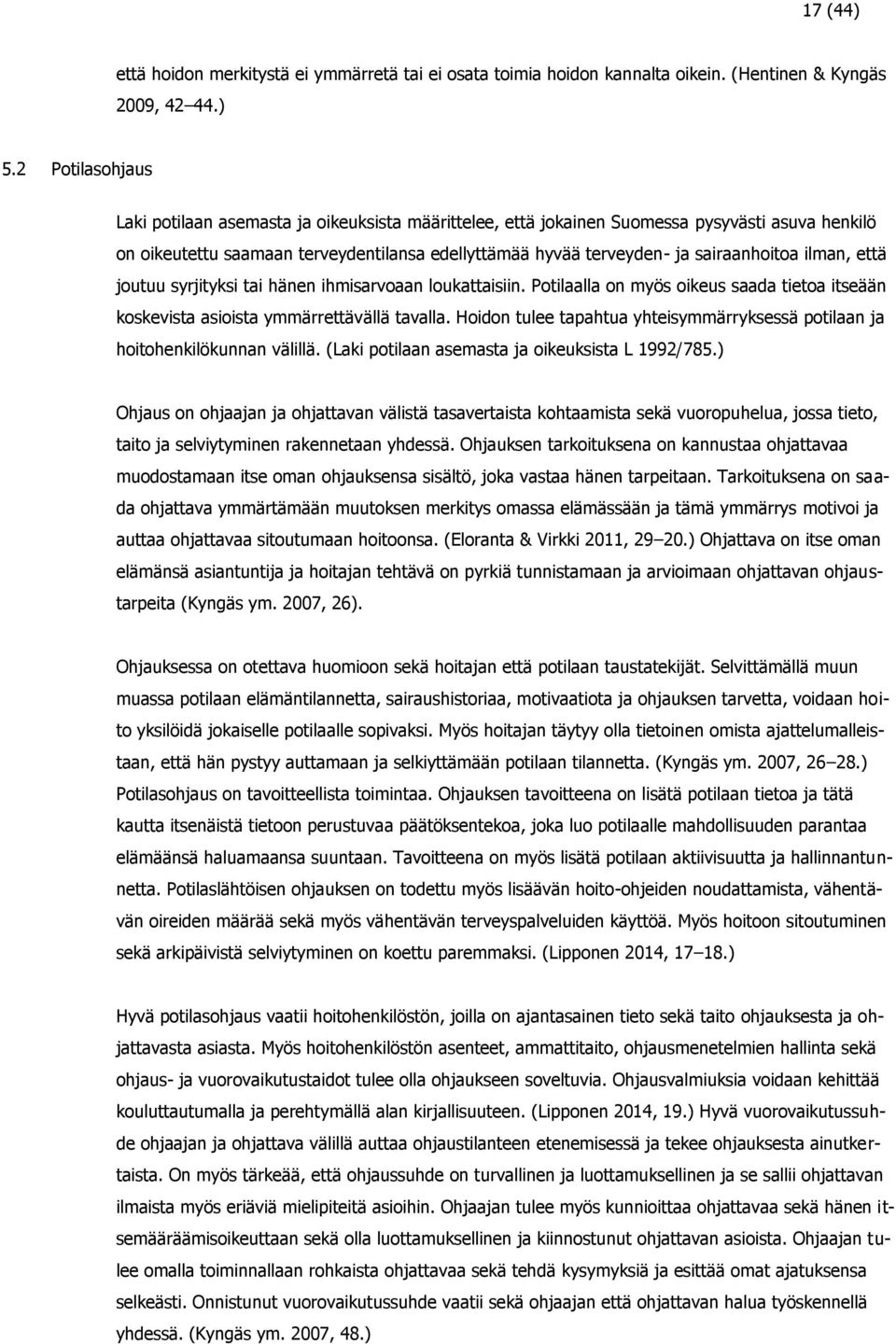 ilman, että joutuu syrjityksi tai hänen ihmisarvoaan loukattaisiin. Potilaalla on myös oikeus saada tietoa itseään koskevista asioista ymmärrettävällä tavalla.