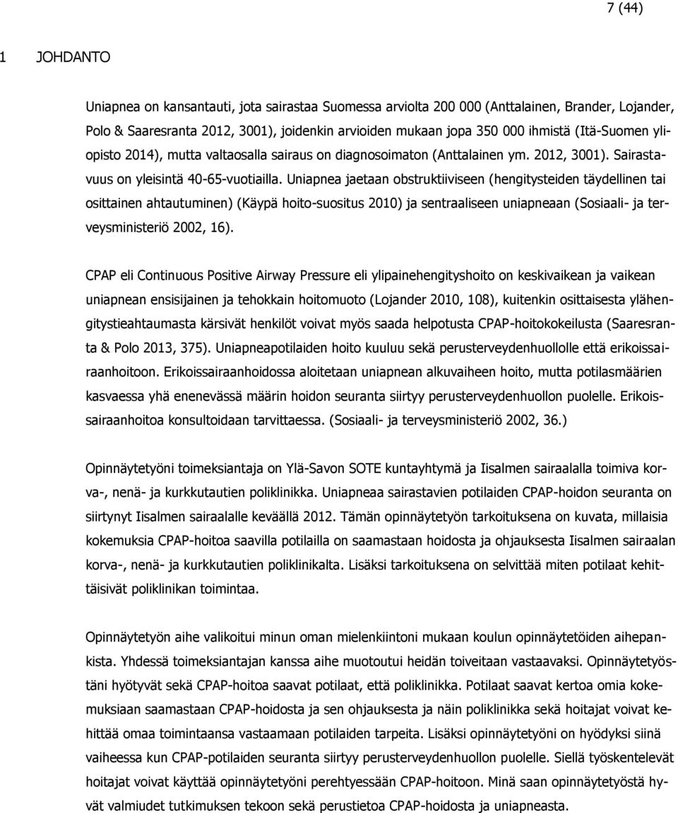 Uniapnea jaetaan obstruktiiviseen (hengitysteiden täydellinen tai osittainen ahtautuminen) (Käypä hoito-suositus 2010) ja sentraaliseen uniapneaan (Sosiaali- ja terveysministeriö 2002, 16).