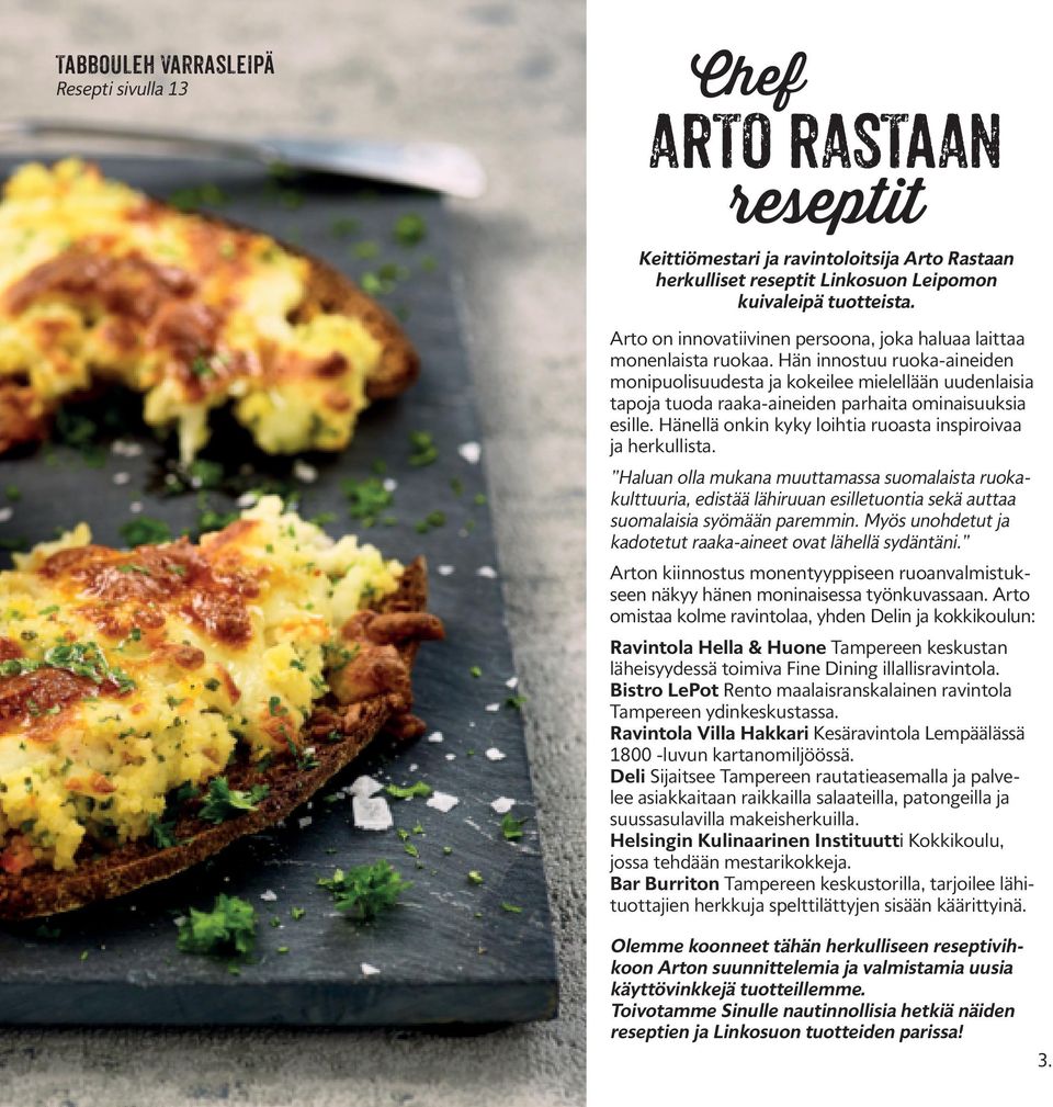 Hän innostuu ruoka-aineiden monipuolisuudesta ja kokeilee mielellään uudenlaisia tapoja tuoda raaka-aineiden parhaita ominaisuuksia esille.