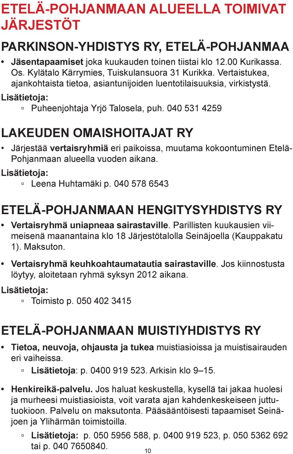 040 531 4259 LAKEUDEN OMAISHOITAJAT RY Järjestää vertaisryhmiä eri paikoissa, muutama kokoontuminen Etelä- Pohjan maan alueella vuoden aikana. Leena Huhtamäki p.