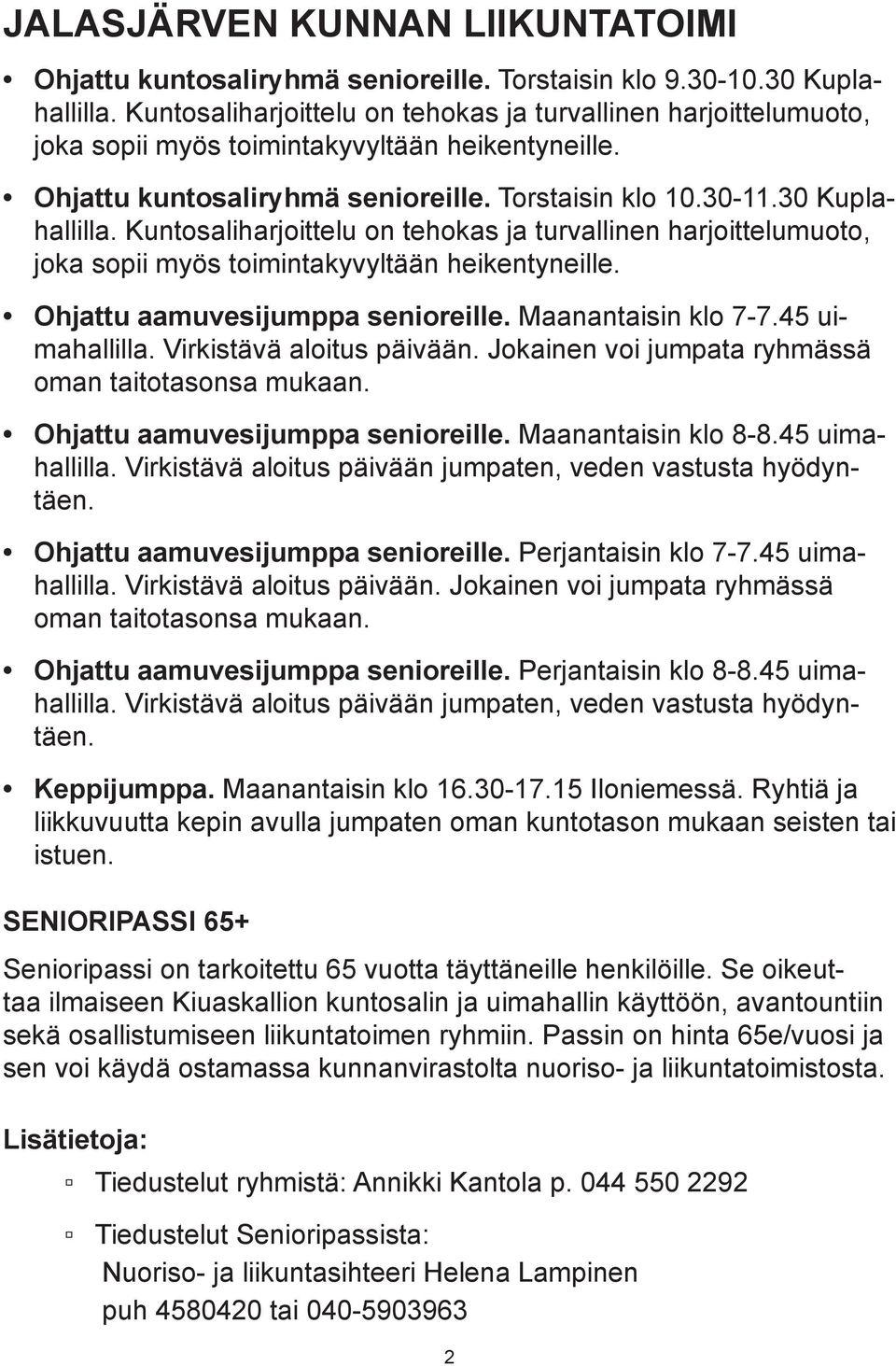 Kuntosaliharjoittelu on tehokas ja turvallinen harjoittelumuoto, joka sopii myös toimintakyvyltään heikentyneille. Ohjattu aamuvesijumppa senioreille. Maanantaisin klo 7-7.45 uimahallilla.