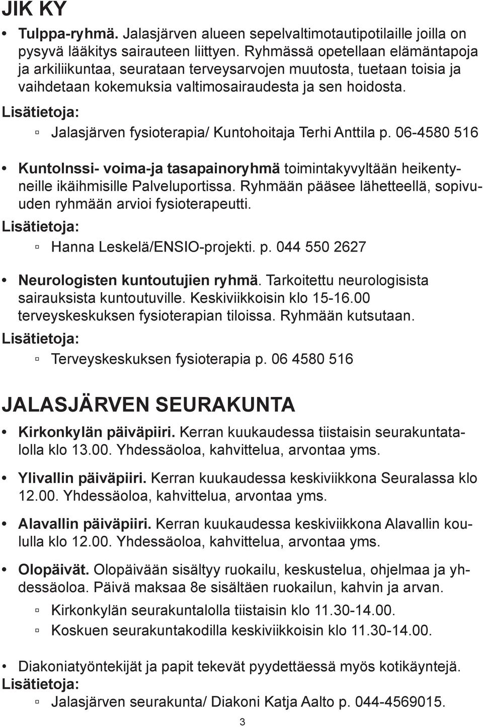 Jalasjärven fysioterapia/ Kuntohoitaja Terhi Anttila p. 06-4580 516 KuntoInssi- voima-ja tasapainoryhmä toimintakyvyltään heikentyneille ikäihmisille Palveluportissa.