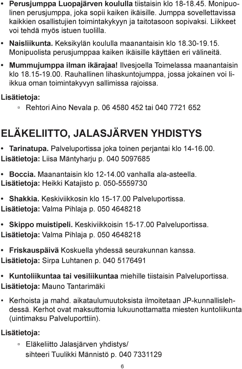 Ilvesjoella Toimelassa maanantaisin klo 18.15-19.00. Rauhallinen lihaskuntojumppa, jossa jokainen voi liikkua oman toimintakyvyn sallimissa rajoissa. Rehtori Aino Nevala p.