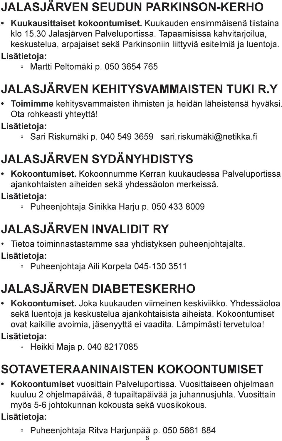 Y Toimimme kehitysvammaisten ihmisten ja heidän läheistensä hyväksi. Ota rohkeasti yhteyttä! Sari Riskumäki p. 040 549 3659 sari.riskumäki@netikka.fi JALASJÄRVEN SYDÄNYHDISTYS Kokoontumiset.