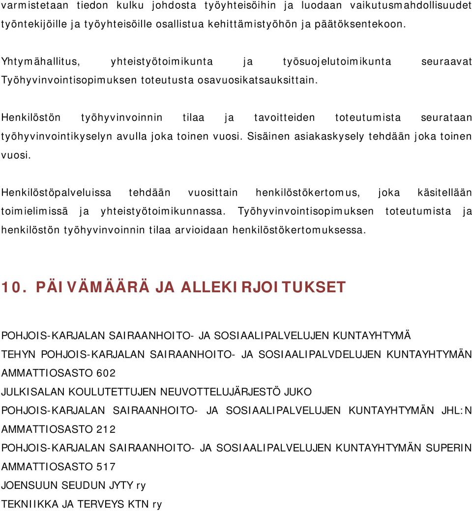 Henkilöstön työhyvinvoinnin tilaa ja tavoitteiden toteutumista seurataan työhyvinvointikyselyn avulla joka toinen vuosi. Sisäinen asiakaskysely tehdään joka toinen vuosi.