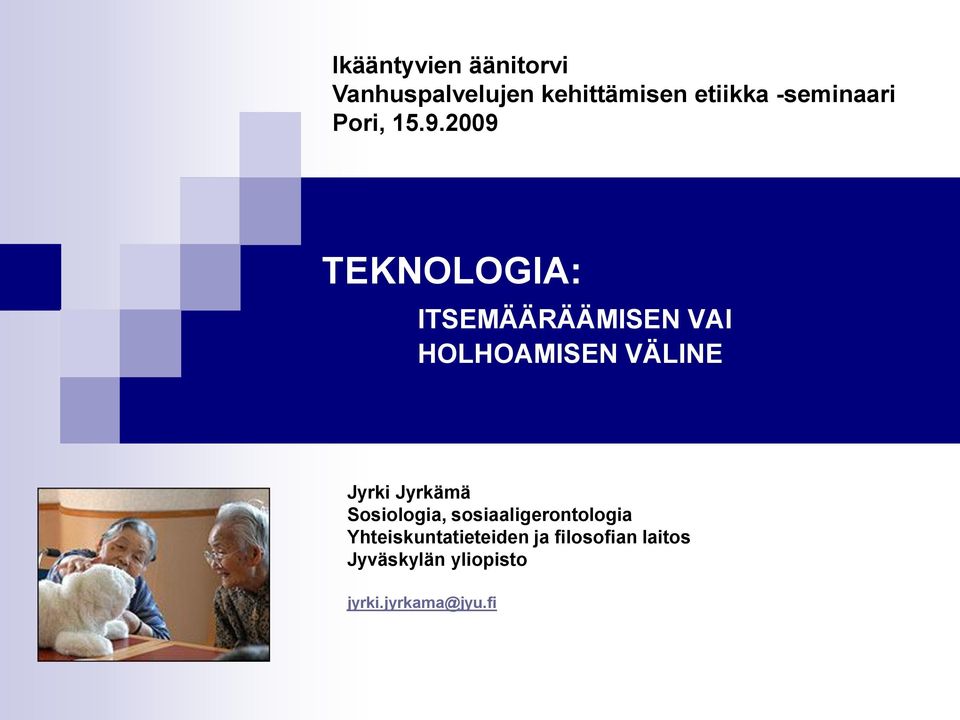 2009 TEKNOLOGIA: ITSEMÄÄRÄÄMISEN VAI HOLHOAMISEN VÄLINE Jyrki