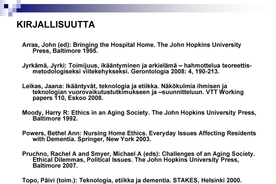 Näkökulmia ihmisen ja teknologian vuorovaikutustutkimukseen ja suunnitteluun. VTT Working papers 110, Eskoo 2008. Moody, Harry R: Ethics in an Aging Society.