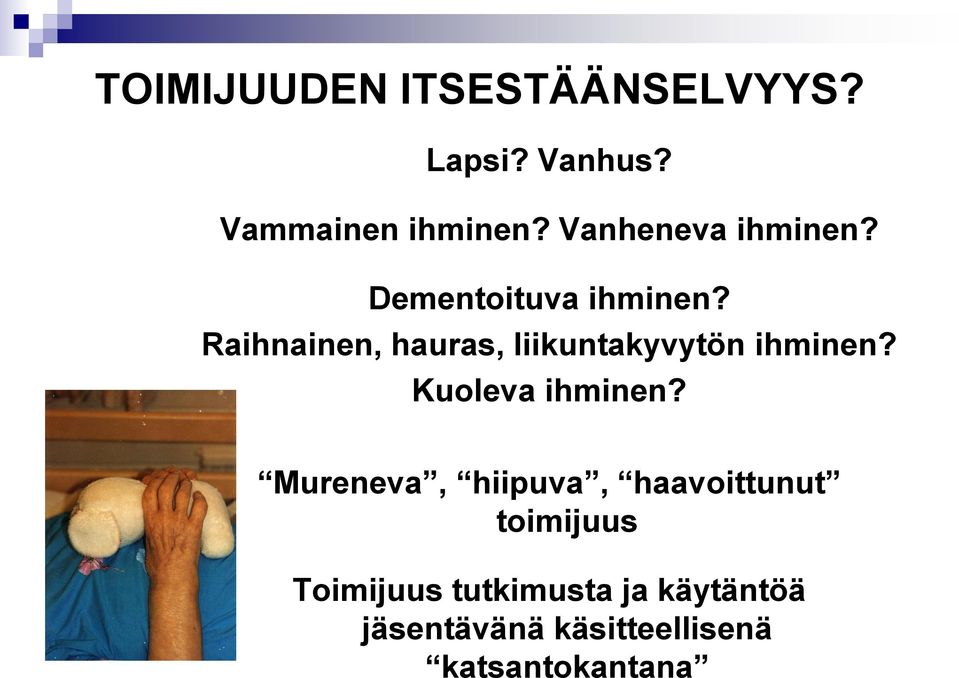 Raihnainen, hauras, liikuntakyvytön ihminen? Kuoleva ihminen?