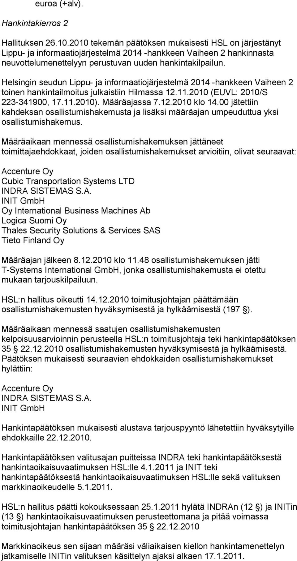 Helsingin seudun Lippu- ja informaatiojärjestelmä 2014 -hankkeen Vaiheen 2 toinen hankintailmoitus julkaistiin Hilmassa 12.11.2010 (EUVL: 2010/S 223-341900, 17.11.2010). Määräajassa 7.12.2010 klo 14.