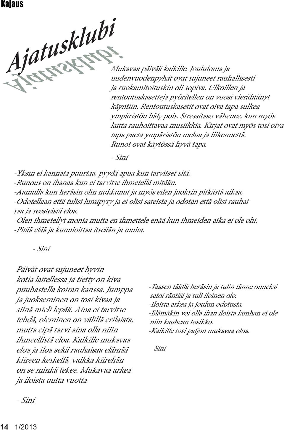 - Sini -Yksin ei knnt puurt, pyydä pu kun trvitset sitä. -Runous on ihn kun ei trvitse ihmetellä mitään. -Amull kun heräsin olin nukkunut j myös eilen juoksin pitkästä ik.