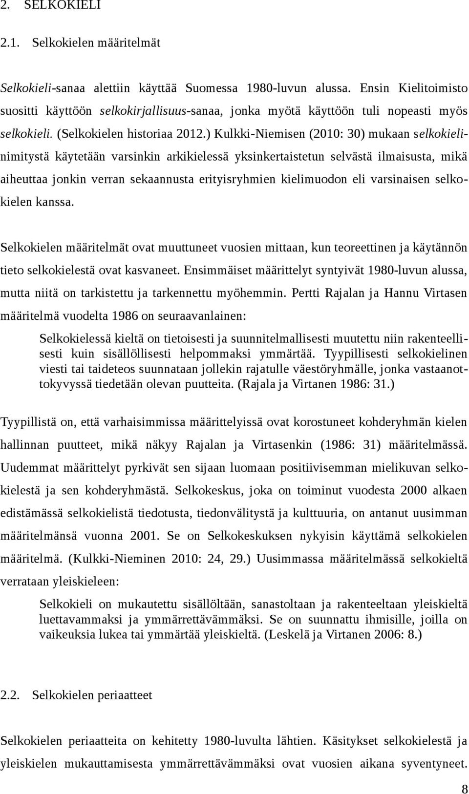 ) Kulkki-Niemisen (2010: 30) mukaan selkokielinimitystä käytetään varsinkin arkikielessä yksinkertaistetun selvästä ilmaisusta, mikä aiheuttaa jonkin verran sekaannusta erityisryhmien kielimuodon eli