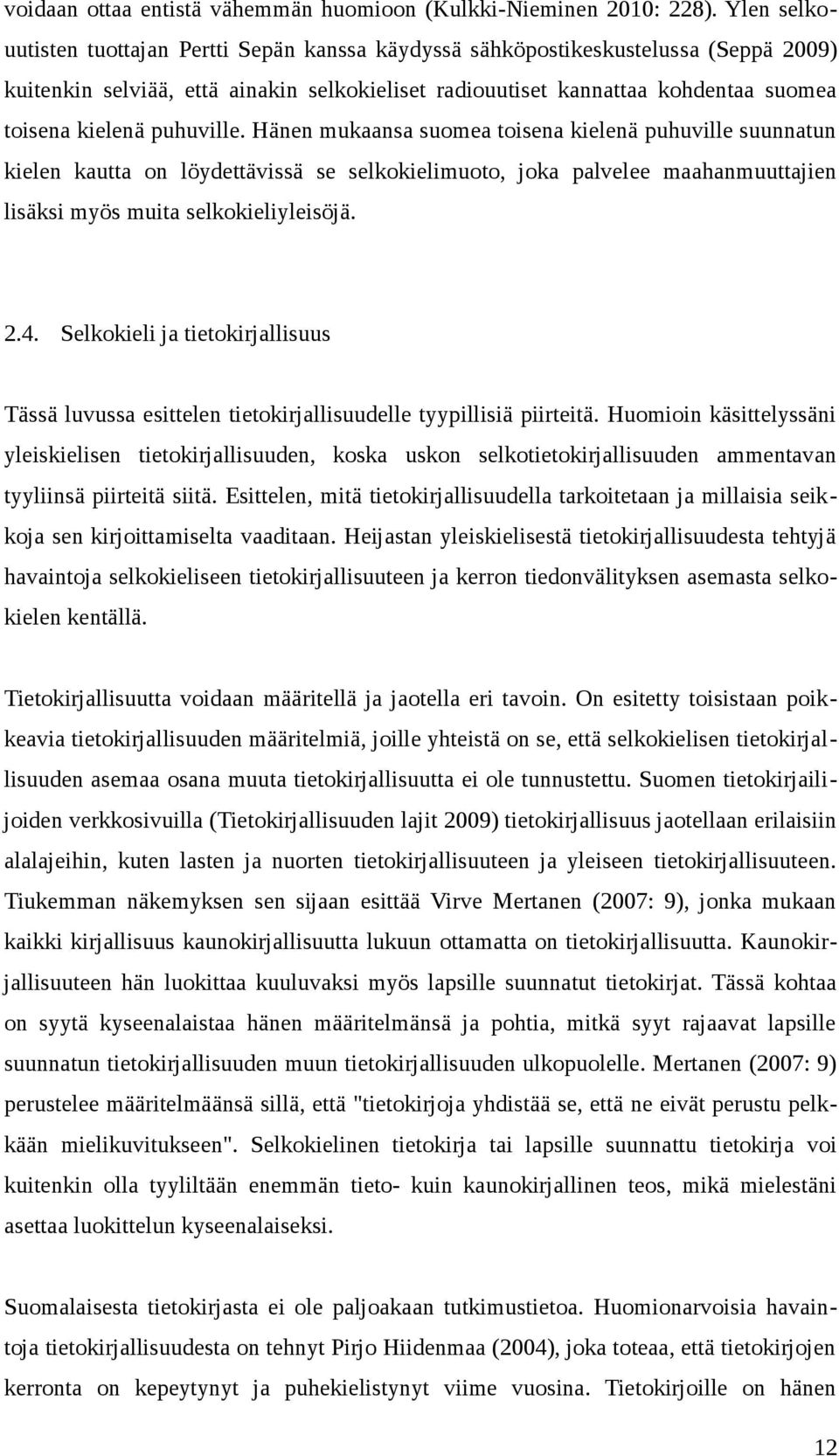 puhuville. Hänen mukaansa suomea toisena kielenä puhuville suunnatun kielen kautta on löydettävissä se selkokielimuoto, joka palvelee maahanmuuttajien lisäksi myös muita selkokieliyleisöjä. 2.4.