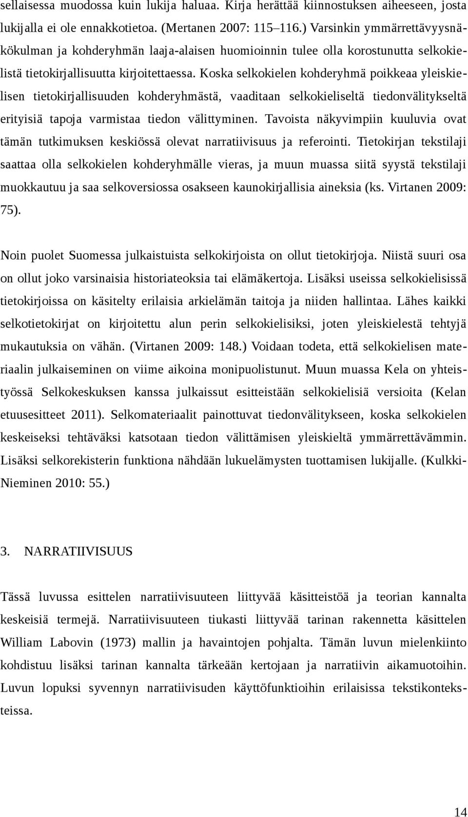 Koska selkokielen kohderyhmä poikkeaa yleiskielisen tietokirjallisuuden kohderyhmästä, vaaditaan selkokieliseltä tiedonvälitykseltä erityisiä tapoja varmistaa tiedon välittyminen.