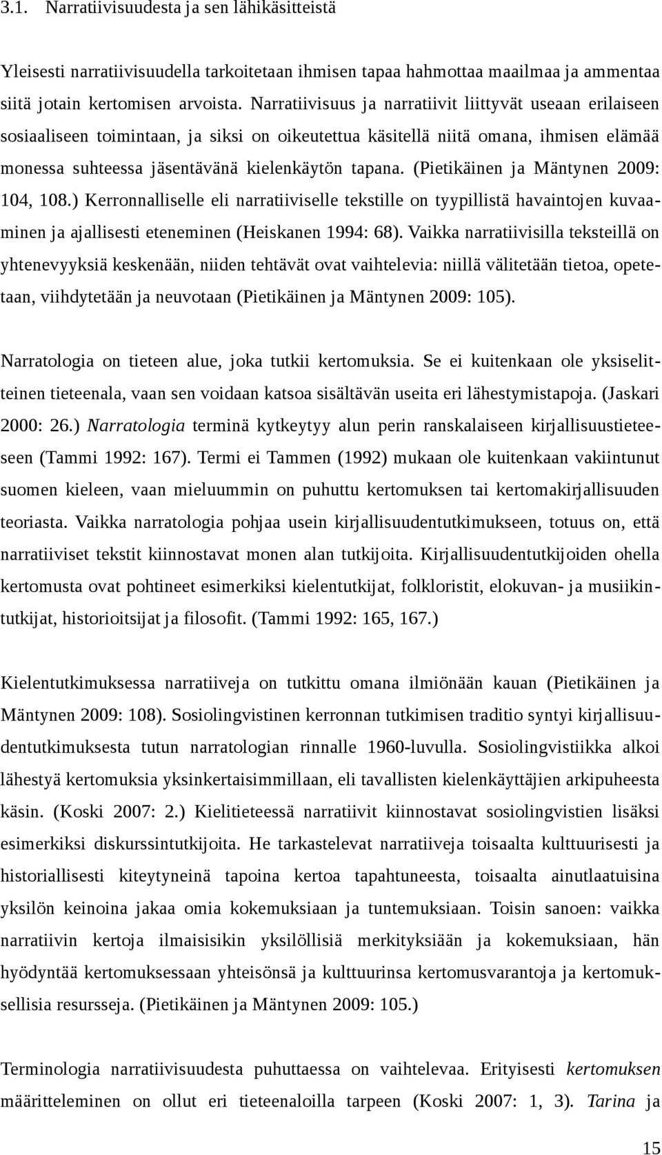 (Pietikäinen ja Mäntynen 2009: 104, 108.) Kerronnalliselle eli narratiiviselle tekstille on tyypillistä havaintojen kuvaaminen ja ajallisesti eteneminen (Heiskanen 1994: 68).