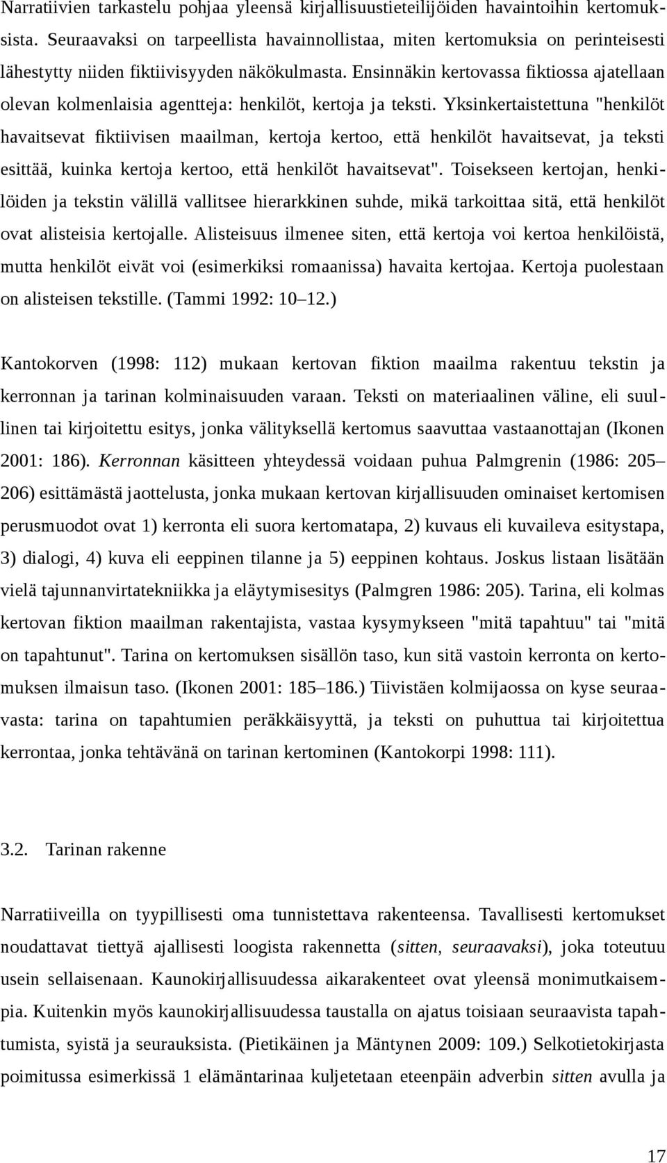 Ensinnäkin kertovassa fiktiossa ajatellaan olevan kolmenlaisia agentteja: henkilöt, kertoja ja teksti.