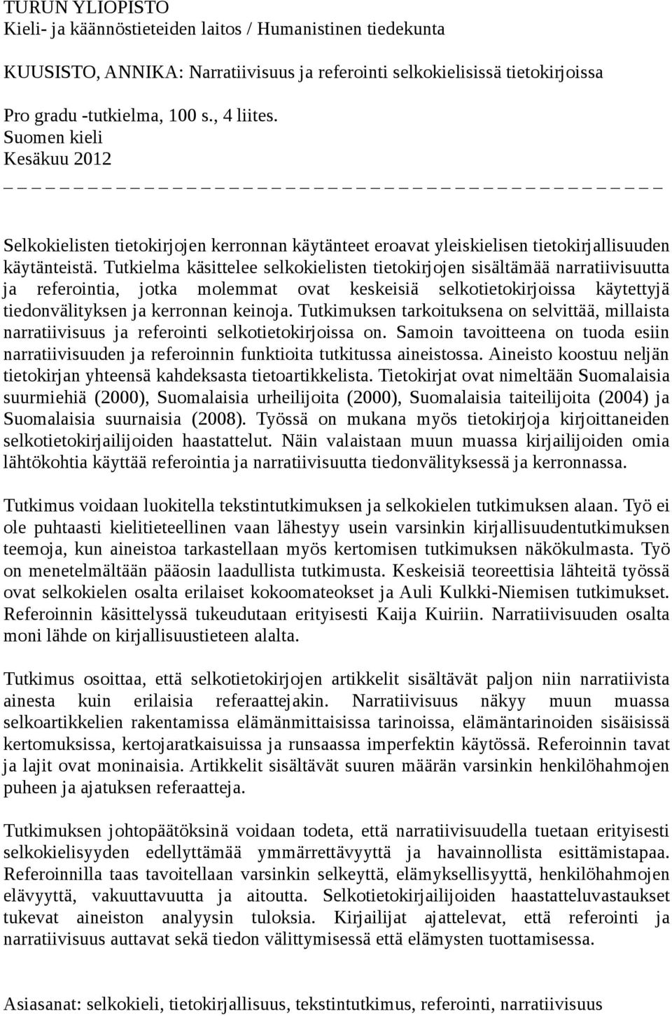 Tutkielma käsittelee selkokielisten tietokirjojen sisältämää narratiivisuutta ja referointia, jotka molemmat ovat keskeisiä selkotietokirjoissa käytettyjä tiedonvälityksen ja kerronnan keinoja.