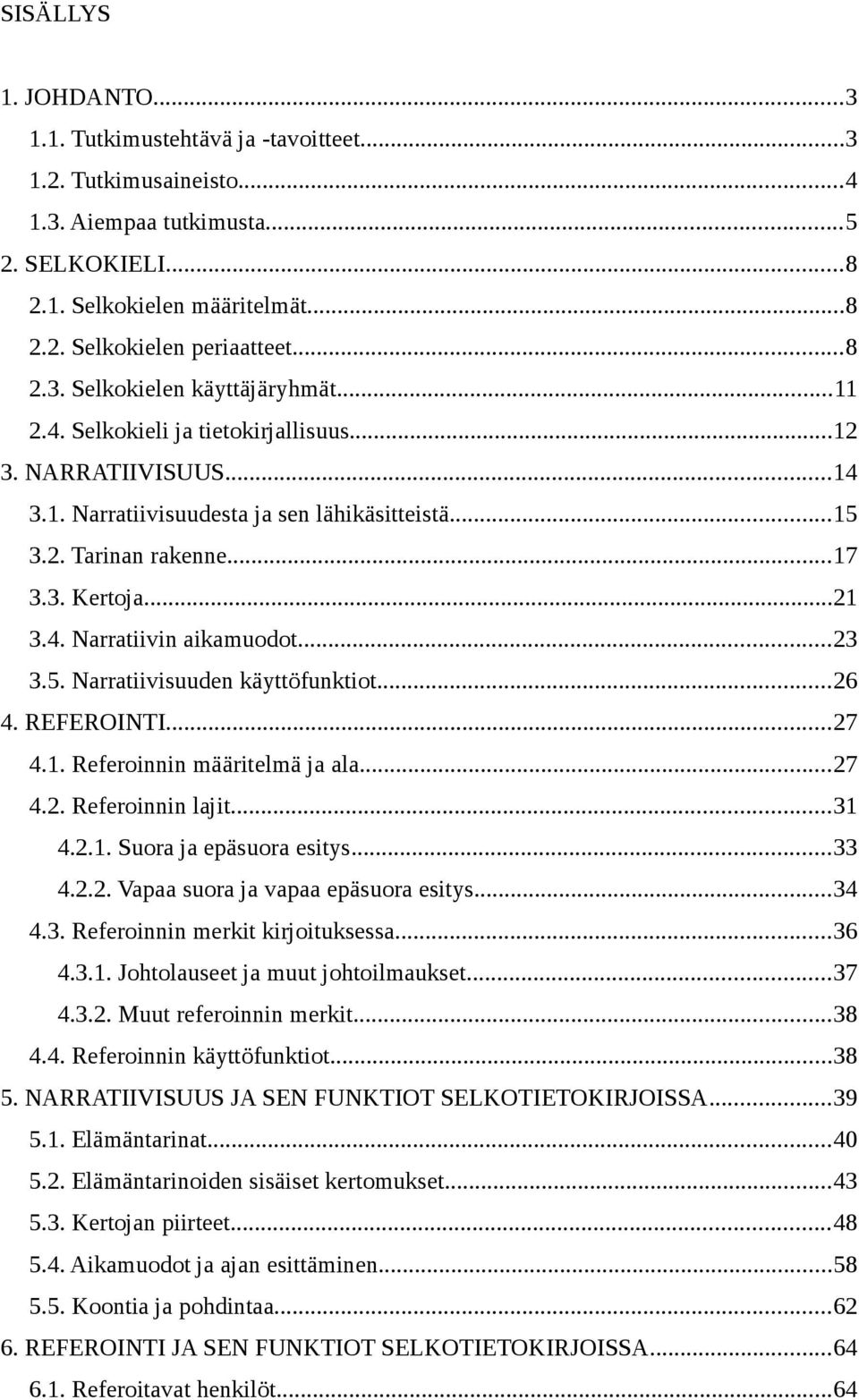 ..21 3.4. Narratiivin aikamuodot...23 3.5. Narratiivisuuden käyttöfunktiot...26 4. REFEROINTI...27 4.1. Referoinnin määritelmä ja ala...27 4.2. Referoinnin lajit...31 4.2.1. Suora ja epäsuora esitys.