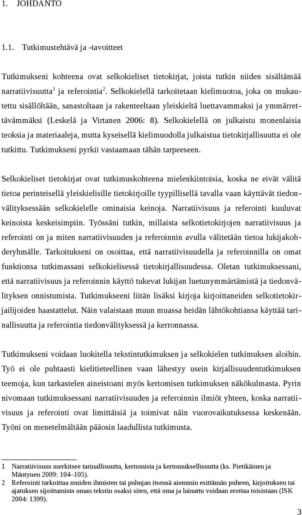 Selkokielellä on julkaistu monenlaisia teoksia ja materiaaleja, mutta kyseisellä kielimuodolla julkaistua tietokirjallisuutta ei ole tutkittu. Tutkimukseni pyrkii vastaamaan tähän tarpeeseen.