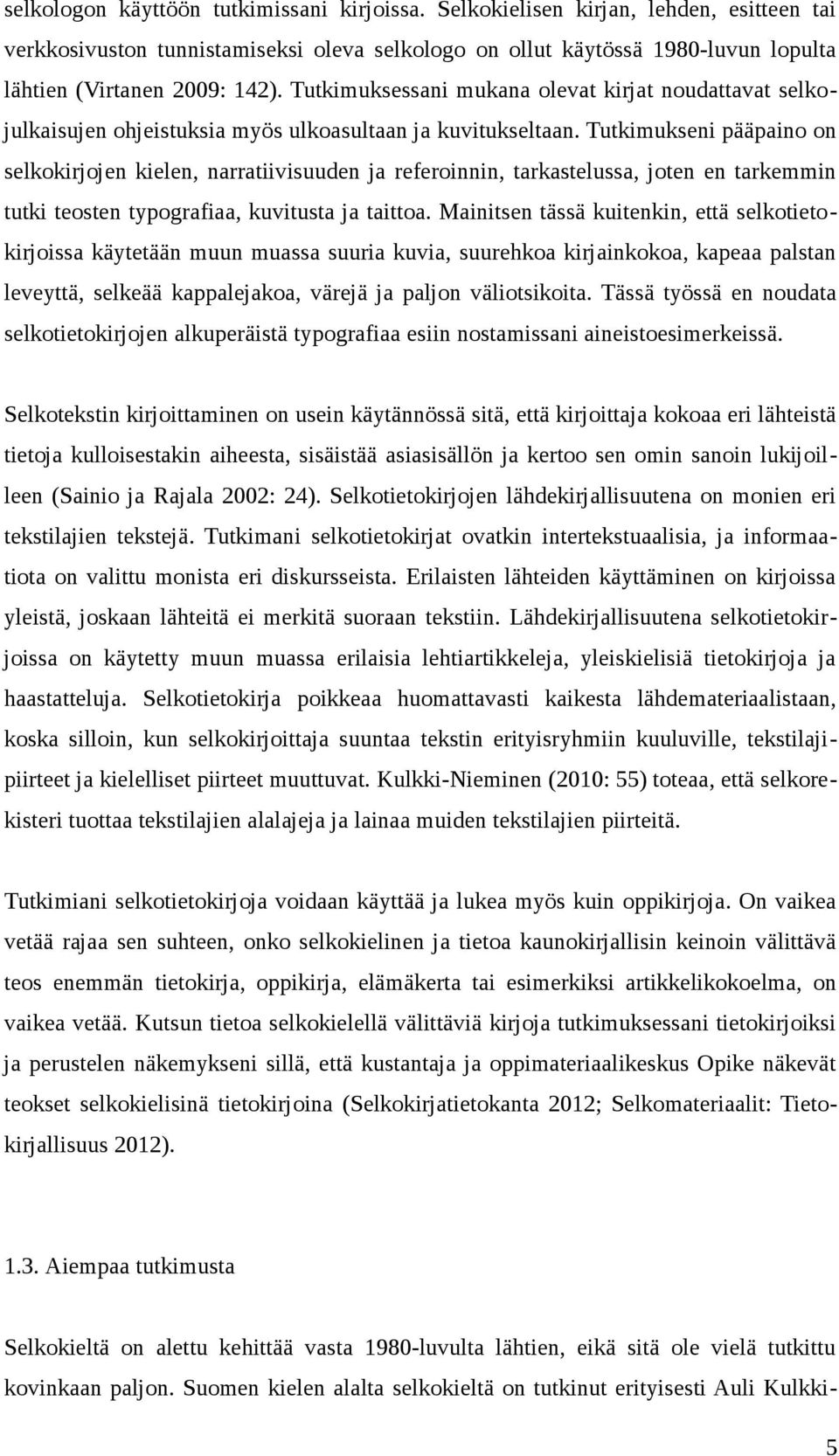 Tutkimukseni pääpaino on selkokirjojen kielen, narratiivisuuden ja referoinnin, tarkastelussa, joten en tarkemmin tutki teosten typografiaa, kuvitusta ja taittoa.