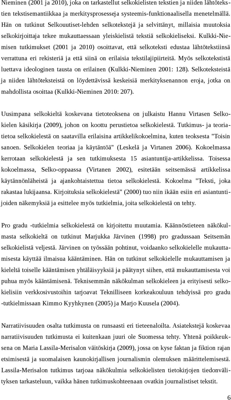 Kulkki-Niemisen tutkimukset (2001 ja 2010) osoittavat, että selkoteksti edustaa lähtötekstiinsä verrattuna eri rekisteriä ja että siinä on erilaisia tekstilajipiirteitä.