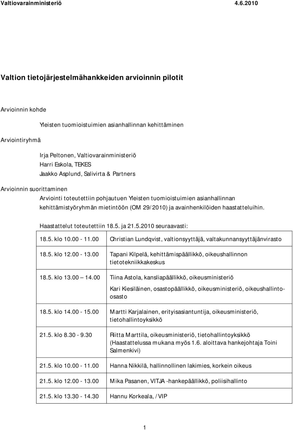 TEKES Jaakko Asplund, Salivirta & Partners Arvioinnin suorittaminen Arviointi toteutettiin pohjautuen Yleisten tuomioistuimien asianhallinnan kehittämistyöryhmän mietintöön (OM 29/2010) ja