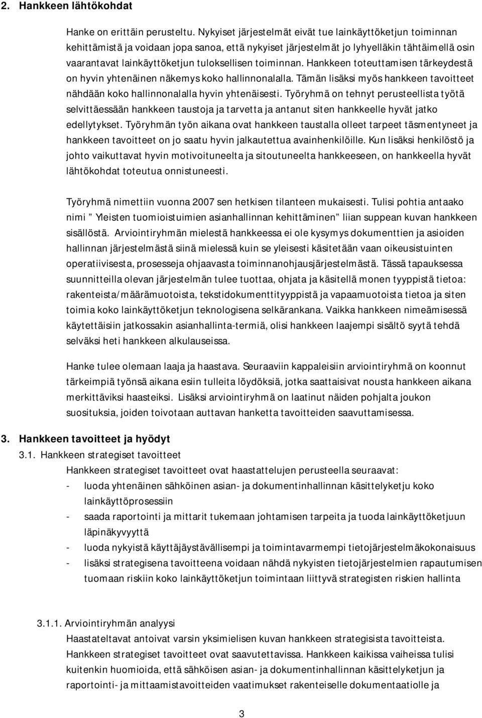 toiminnan. Hankkeen toteuttamisen tärkeydestä on hyvin yhtenäinen näkemys koko hallinnonalalla. Tämän lisäksi myös hankkeen tavoitteet nähdään koko hallinnonalalla hyvin yhtenäisesti.