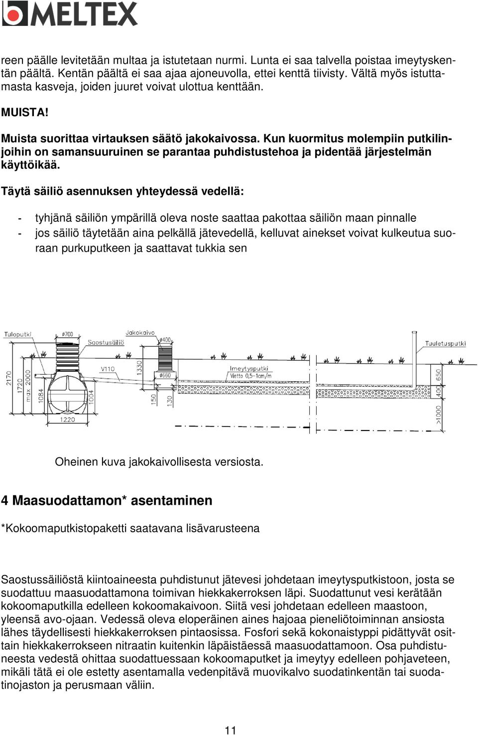 Kun kuormitus molempiin putkilinjoihin on samansuuruinen se parantaa puhdistustehoa ja pidentää järjestelmän käyttöikää.