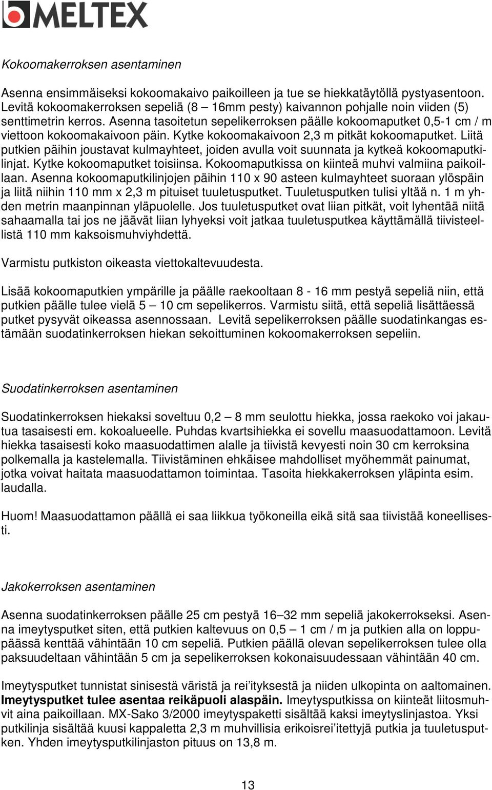 Kytke kokoomakaivoon 2,3 m pitkät kokoomaputket. Liitä putkien päihin joustavat kulmayhteet, joiden avulla voit suunnata ja kytkeä kokoomaputkilinjat. Kytke kokoomaputket toisiinsa.