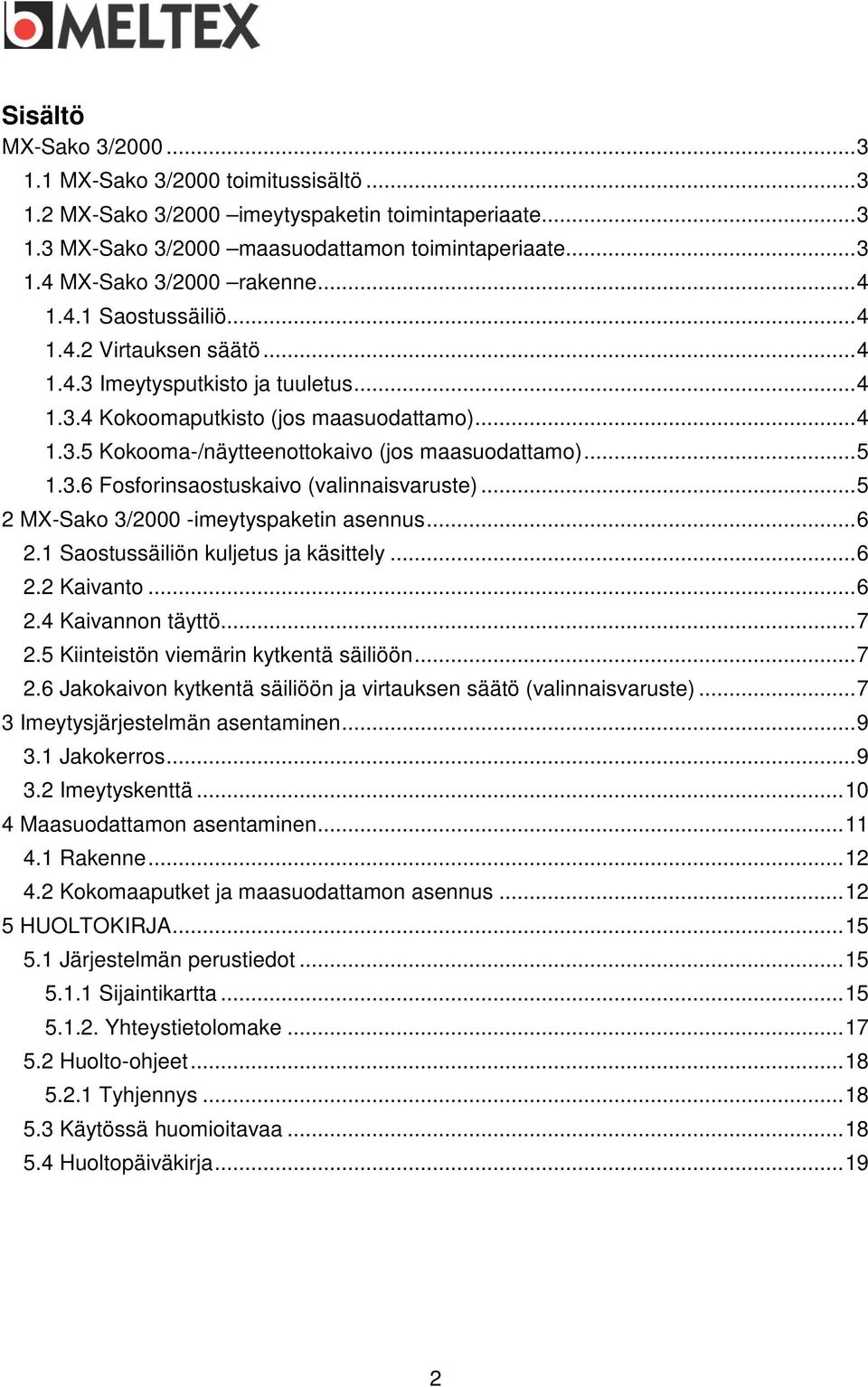 .. 5 1.3.6 Fosforinsaostuskaivo (valinnaisvaruste)... 5 2 MX-Sako 3/2000 -imeytyspaketin asennus... 6 2.1 Saostussäiliön kuljetus ja käsittely... 6 2.2 Kaivanto... 6 2.4 Kaivannon täyttö... 7 2.