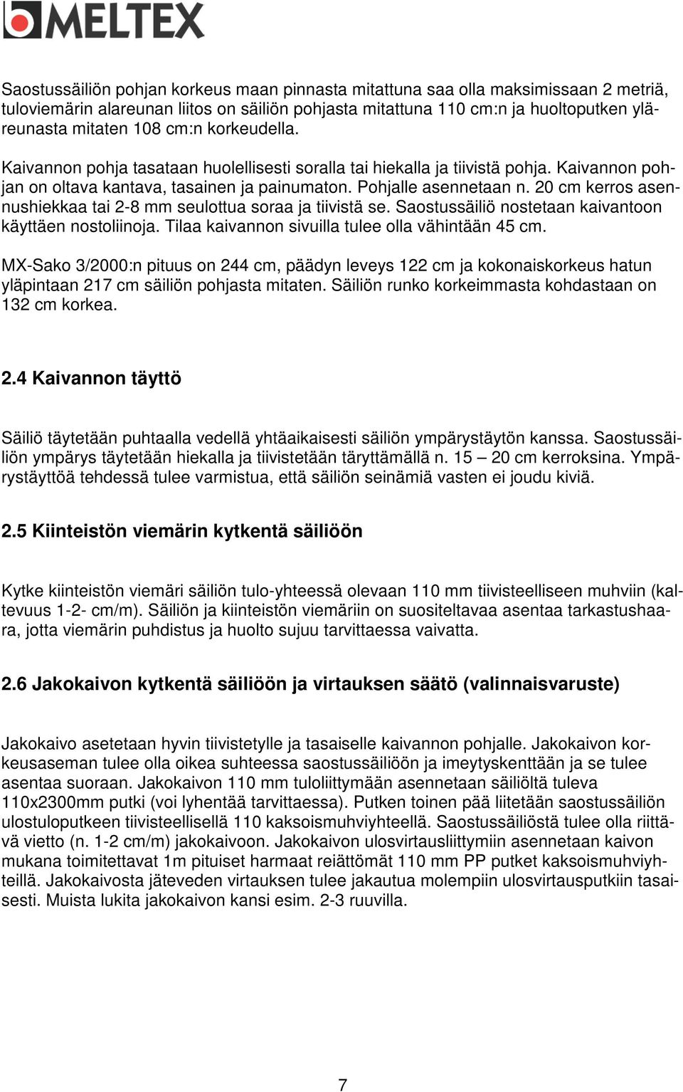 20 cm kerros asennushiekkaa tai 2-8 mm seulottua soraa ja tiivistä se. Saostussäiliö nostetaan kaivantoon käyttäen nostoliinoja. Tilaa kaivannon sivuilla tulee olla vähintään 45 cm.