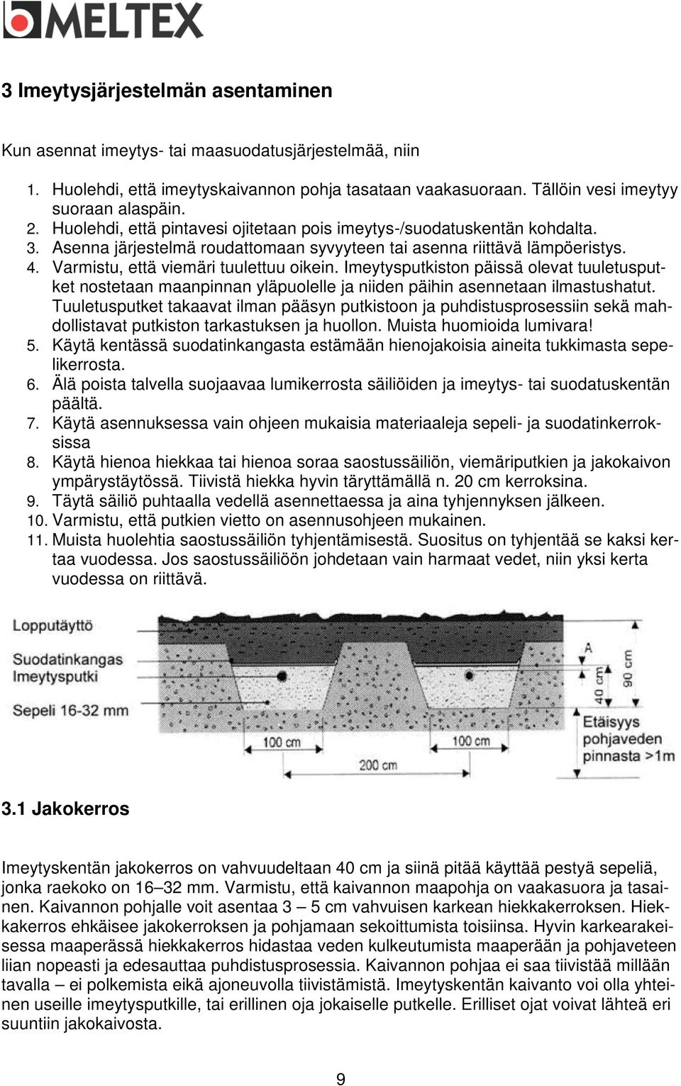 Imeytysputkiston päissä olevat tuuletusputket nostetaan maanpinnan yläpuolelle ja niiden päihin asennetaan ilmastushatut.