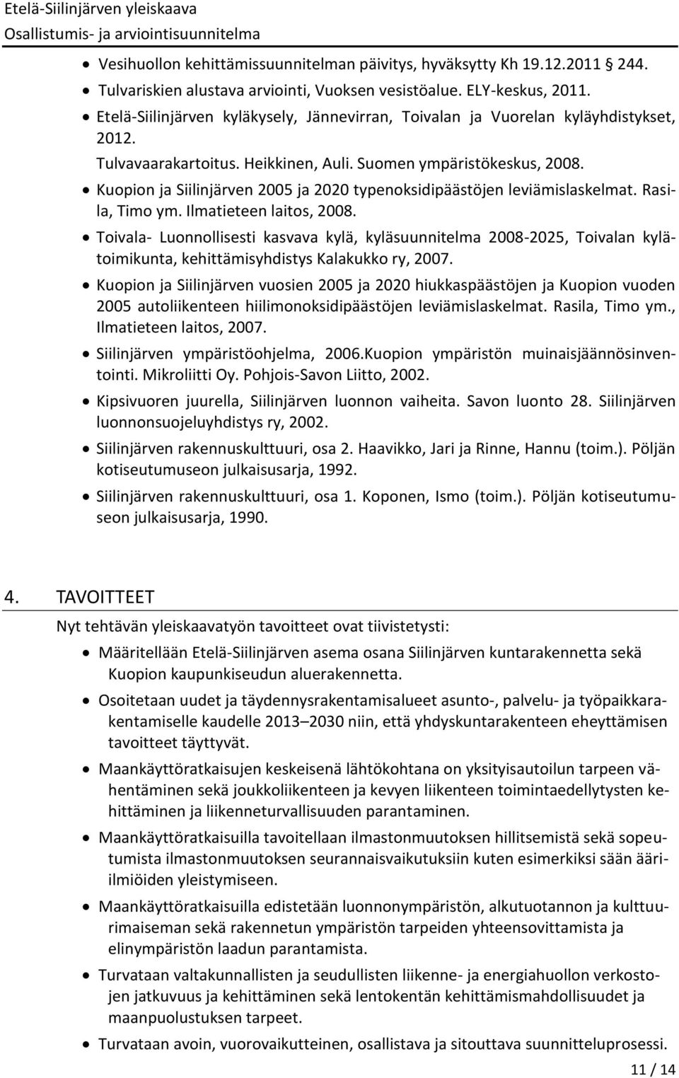 Kuopion ja Siilinjärven 2005 ja 2020 typenoksidipäästöjen leviämislaskelmat. Rasila, Timo ym. Ilmatieteen laitos, 2008.