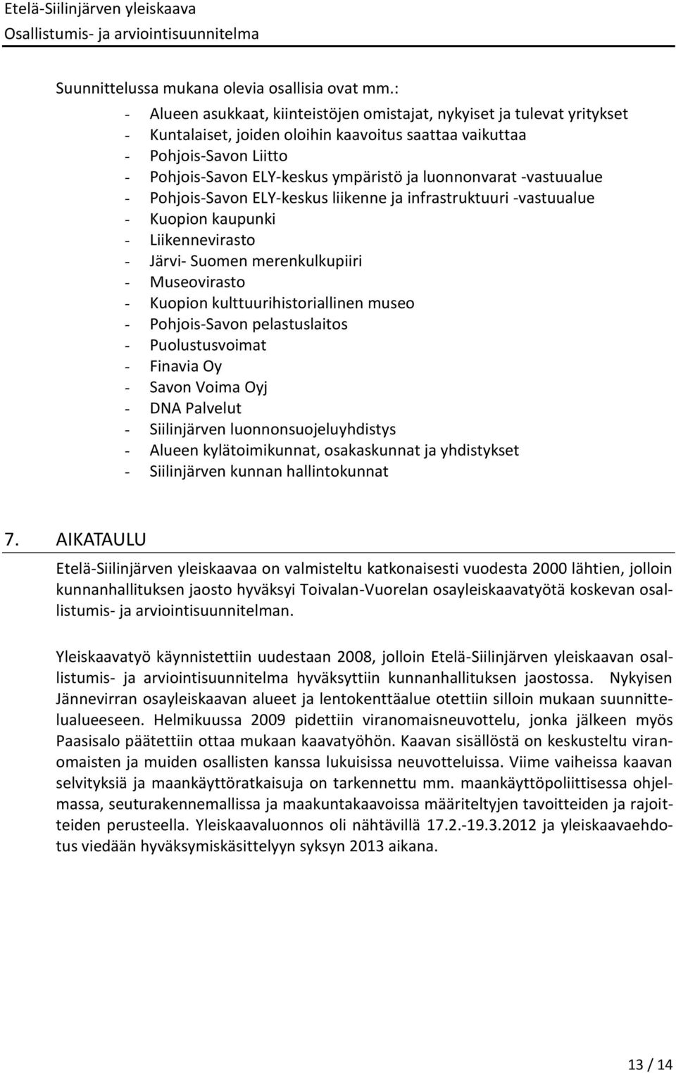 luonnonvarat -vastuualue - Pohjois-Savon ELY-keskus liikenne ja infrastruktuuri -vastuualue - Kuopion kaupunki - Liikennevirasto - Järvi- Suomen merenkulkupiiri - Museovirasto - Kuopion