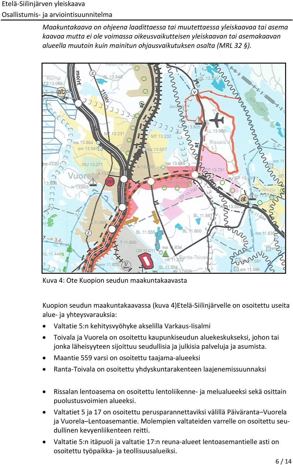 Kuva 4: Ote Kuopion seudun maakuntakaavasta Kuopion seudun maakuntakaavassa (kuva 4)Etelä-Siilinjärvelle on osoitettu useita alue- ja yhteysvarauksia: Valtatie 5:n kehitysvyöhyke akselilla