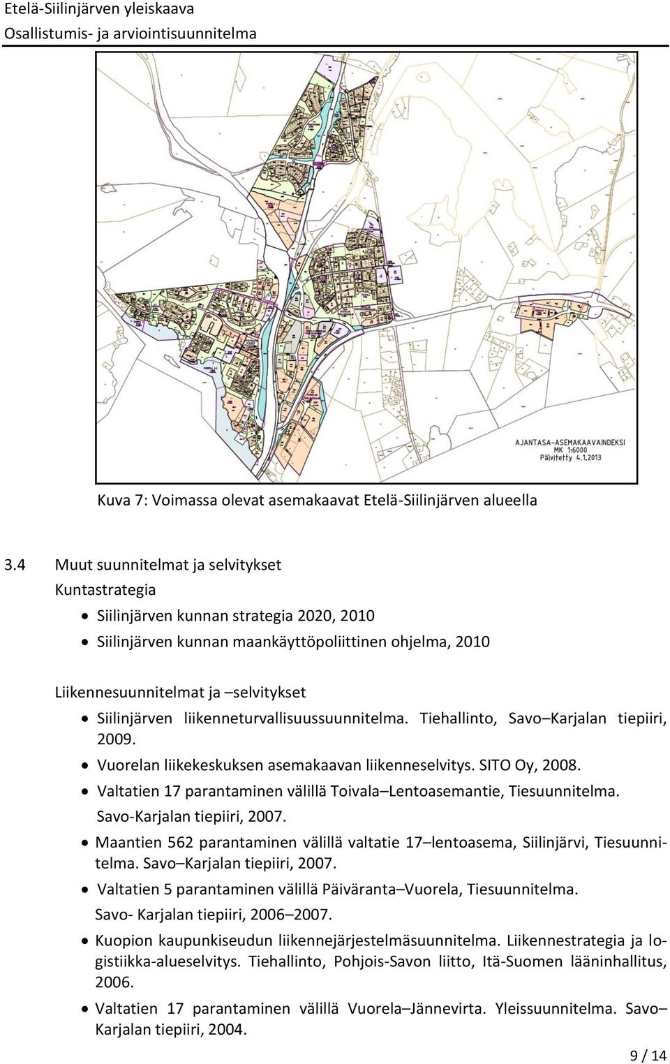 liikenneturvallisuussuunnitelma. Tiehallinto, Savo Karjalan tiepiiri, 2009. Vuorelan liikekeskuksen asemakaavan liikenneselvitys. SITO Oy, 2008.