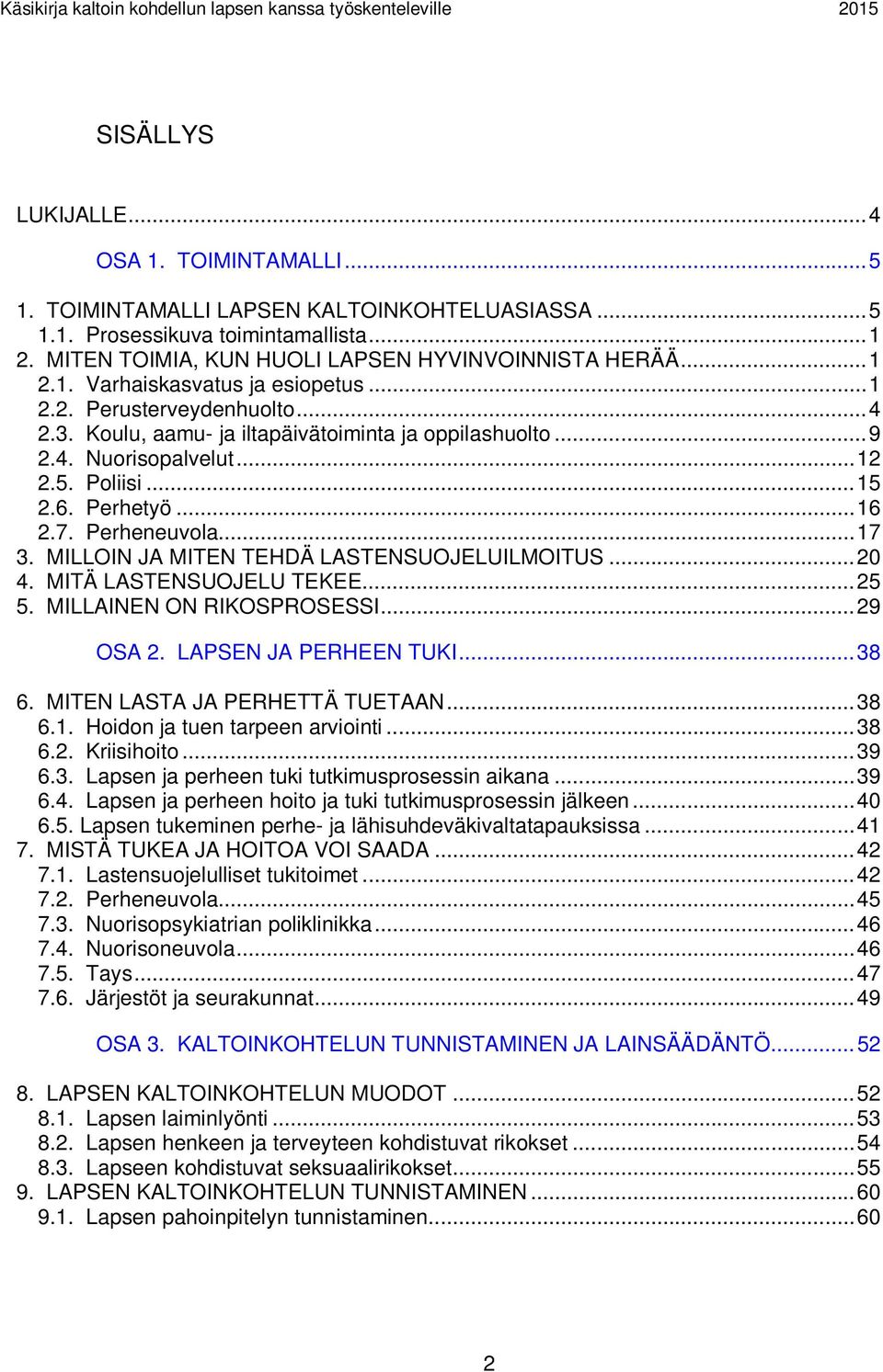 .. 16 2.7. Perheneuvola... 17 3. MILLOIN JA MITEN TEHDÄ LASTENSUOJELUILMOITUS... 20 4. MITÄ LASTENSUOJELU TEKEE... 25 5. MILLAINEN ON RIKOSPROSESSI... 29 OSA 2. LAPSEN JA PERHEEN TUKI... 38 6.