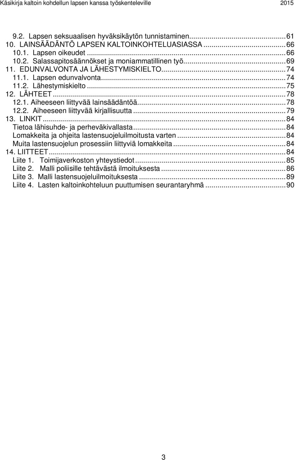 .. 79 13. LINKIT... 84 Tietoa lähisuhde- ja perheväkivallasta... 84 Lomakkeita ja ohjeita lastensuojeluilmoitusta varten... 84 Muita lastensuojelun prosessiin liittyviä lomakkeita... 84 14. LIITTEET.