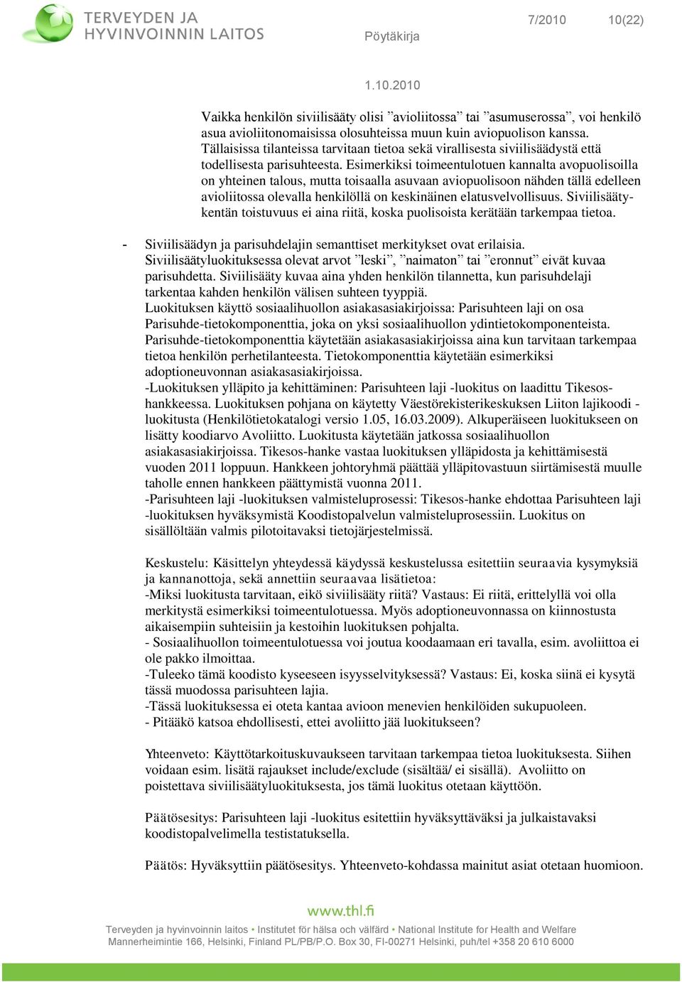Esimerkiksi toimeentulotuen kannalta avopuolisoilla on yhteinen talous, mutta toisaalla asuvaan aviopuolisoon nähden tällä edelleen avioliitossa olevalla henkilöllä on keskinäinen elatusvelvollisuus.