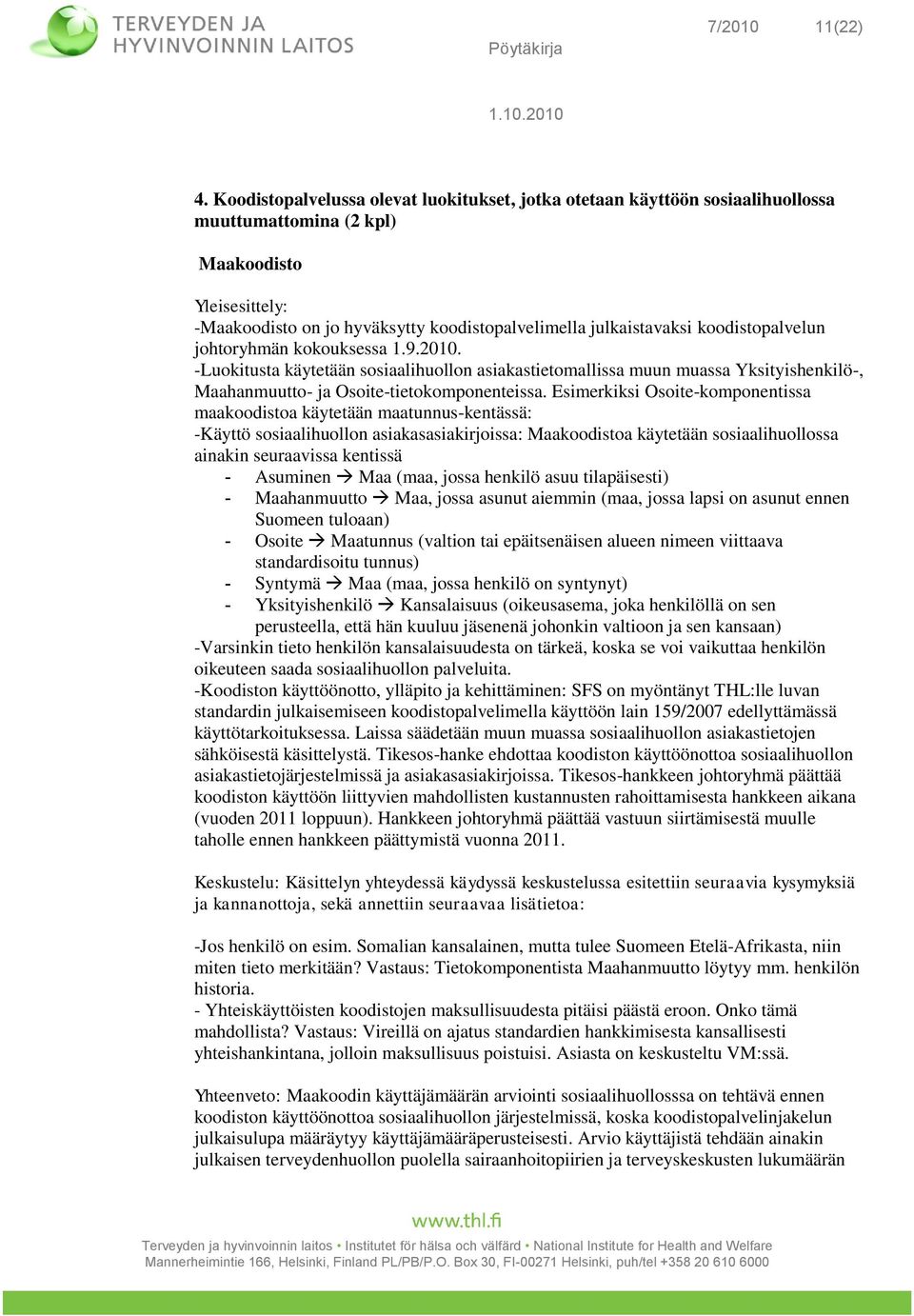 johtoryhmän kokouksessa 1.9.2010. -Luokitusta käytetään sosiaalihuollon asiakastietomallissa muun muassa Yksityishenkilö-, Maahanmuutto- ja Osoite-tietokomponenteissa.
