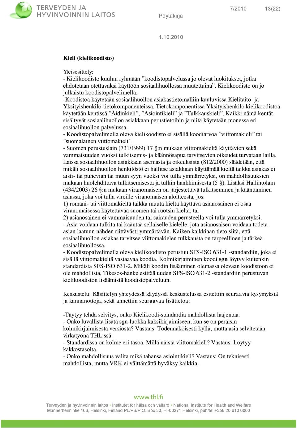 Tietokomponentissa Yksityishenkilö kielikoodistoa käytetään kentissä Äidinkieli, Asiointikieli ja Tulkkauskieli.