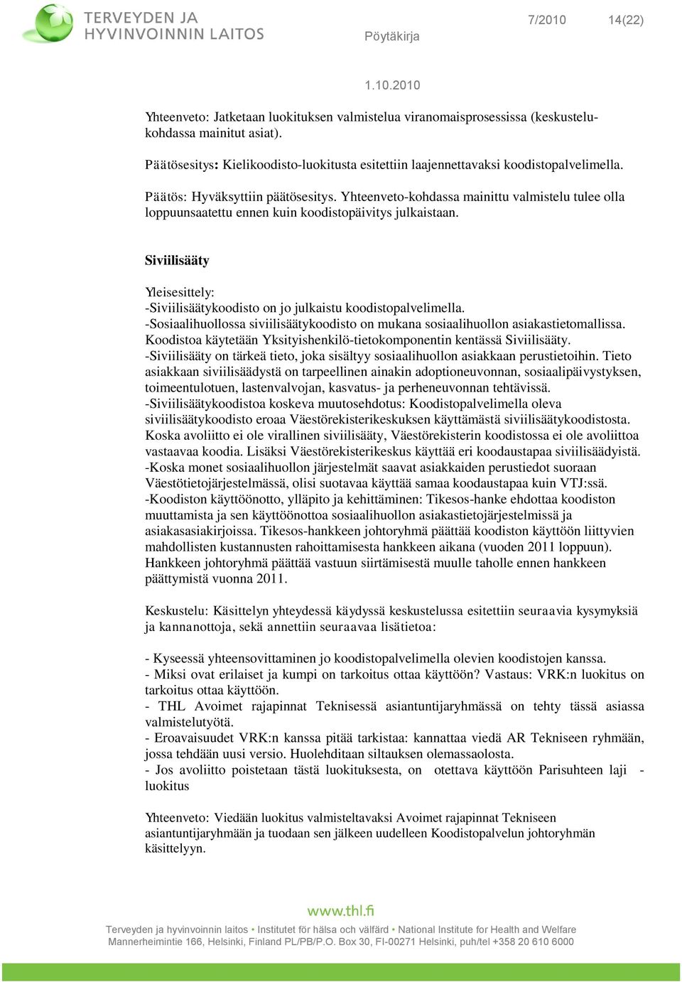Yhteenveto-kohdassa mainittu valmistelu tulee olla loppuunsaatettu ennen kuin koodistopäivitys julkaistaan. Siviilisääty -Siviilisäätykoodisto on jo julkaistu koodistopalvelimella.