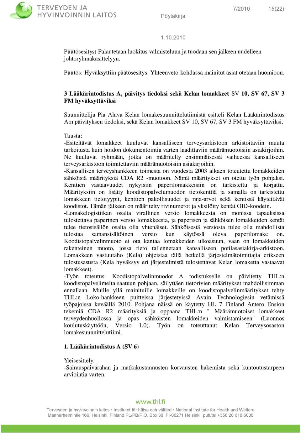 3 Lääkärintodistus A, päivitys tiedoksi sekä Kelan lomakkeet SV 10, SV 67, SV 3 FM hyväksyttäviksi Suunnittelija Pia Alava Kelan lomakesuunnittelutiimistä esitteli Kelan Lääkärintodistus A:n
