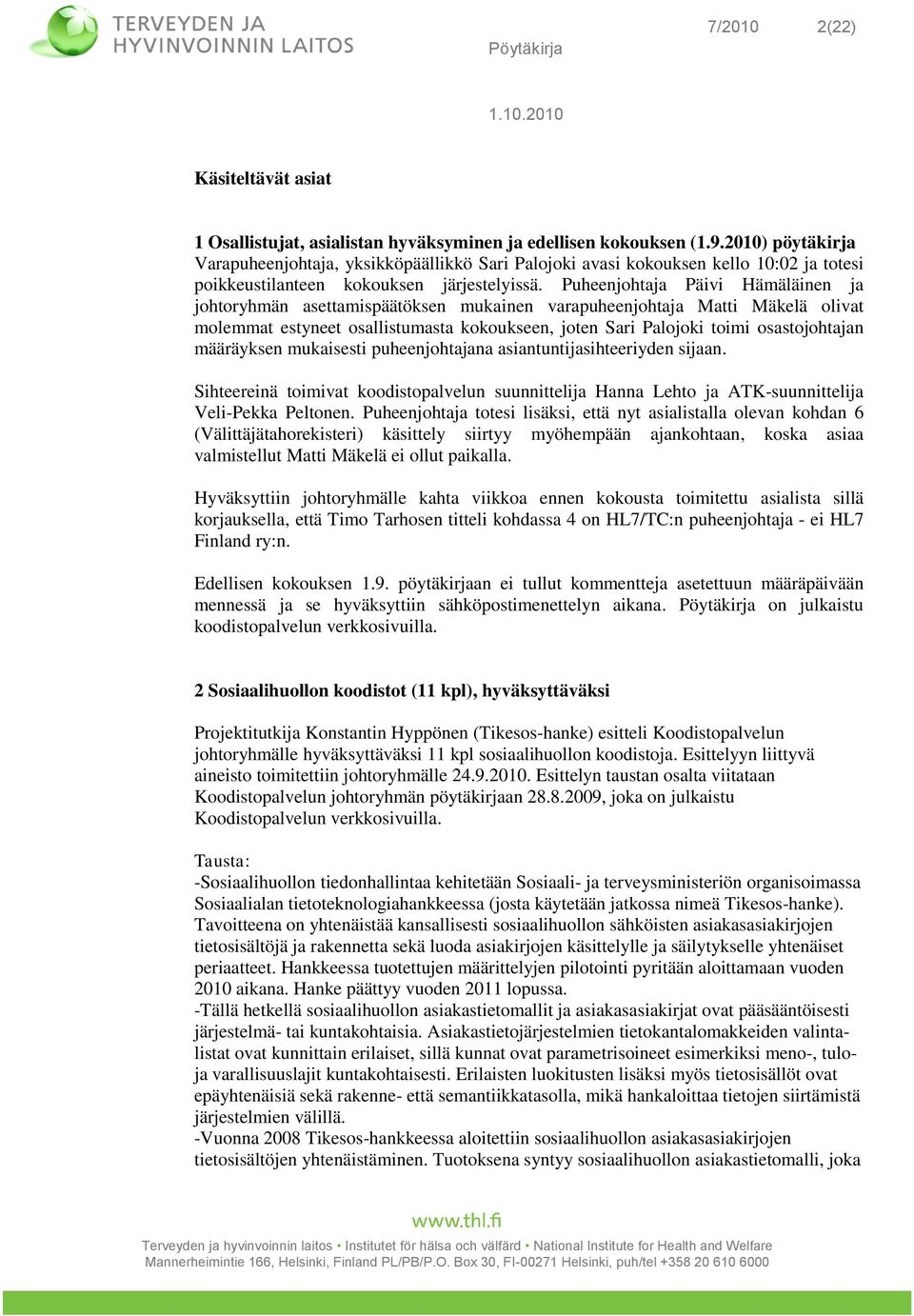 Puheenjohtaja Päivi Hämäläinen ja johtoryhmän asettamispäätöksen mukainen varapuheenjohtaja Matti Mäkelä olivat molemmat estyneet osallistumasta kokoukseen, joten Sari Palojoki toimi osastojohtajan