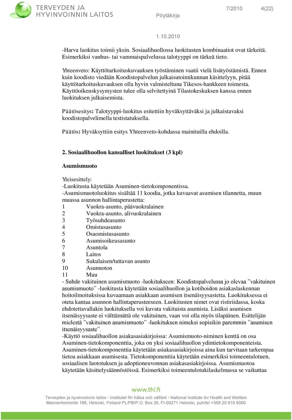 Ennen kuin koodisto viedään Koodistopalvelun julkaisutoimikunnan käsittelyyn, pitää käyttötarkoituskuvauksen olla hyvin valmisteltuna Tikesos-hankkeen toimesta.