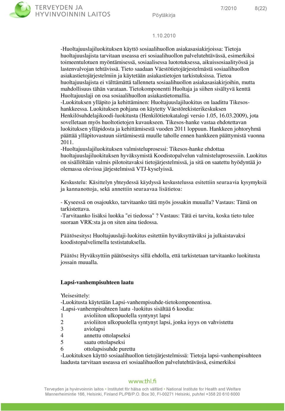 Tieto saadaan Väestötietojärjestelmästä sosiaalihuollon asiakastietojärjestelmiin ja käytetään asiakastietojen tarkistuksissa.