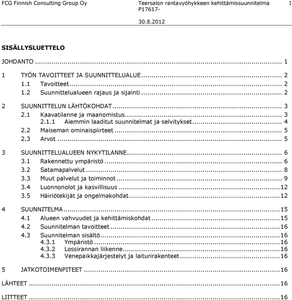 .. 5 3 SUUNNITTELUALUEEN NYKYTILANNE... 6 3.1 Rakennettu ympäristö... 6 3.2 Satamapalvelut... 8 3.3 Muut palvelut ja toiminnot... 9 3.4 Luonnonolot ja kasvillisuus...12 3.