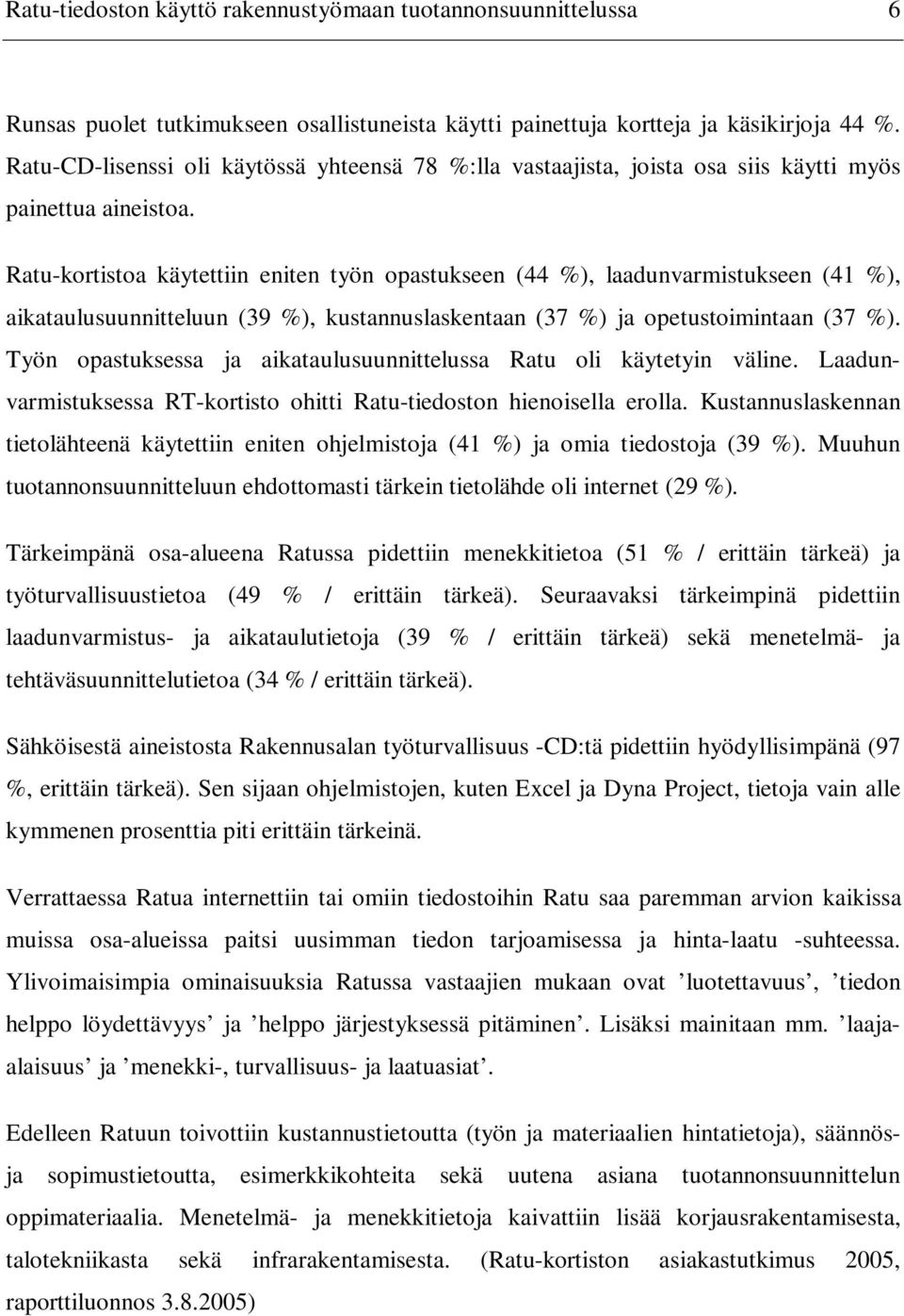 Ratu-kortistoa käytettiin eniten työn opastukseen (44 %), laadunvarmistukseen (41 %), aikataulusuunnitteluun (39 %), kustannuslaskentaan (37 %) ja opetustoimintaan (37 %).